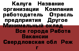 Калуга › Название организации ­ Компания-работодатель › Отрасль предприятия ­ Другое › Минимальный оклад ­ 10 000 - Все города Работа » Вакансии   . Свердловская обл.,Реж г.